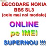 DECODARE NOKIA BB5 SL3 (cele mai noi modele) PE IMEI, ONLINE *** PRET PROMOTIONAL *** DECODARE NOKIA BB5 SL3 (cele mai noi modele) PE IMEI, ONLINE *** PRET PROMOTIONAL ***