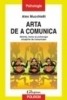 Arta de a comunica. Metode, forme si psihologia situatiilor de comunicare - 104553 Arta de a comunica. Metode, forme si psihologia situatiilor de comunicare - 104553