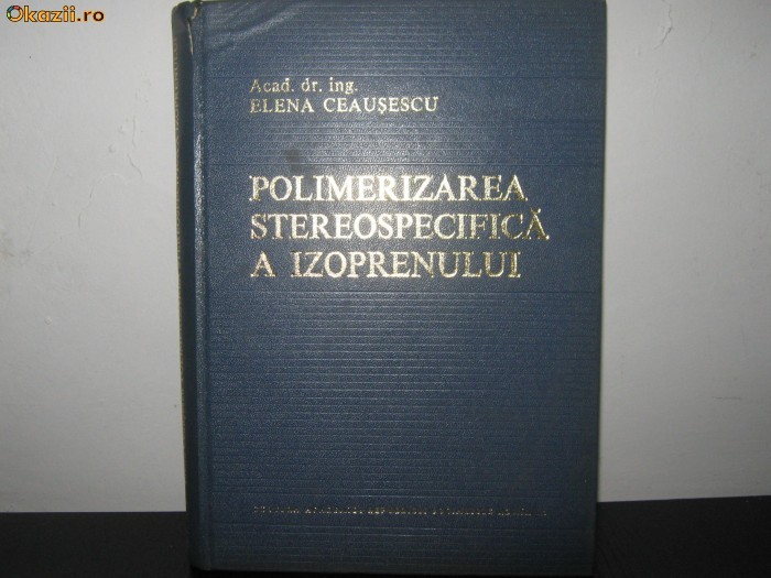 POLIMERIZAREA STEREOSPECIFICA A IZOPRENULUI , ACAD.DR. ING. ELENA CEAUSESCU foto mare